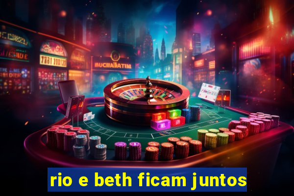 rio e beth ficam juntos